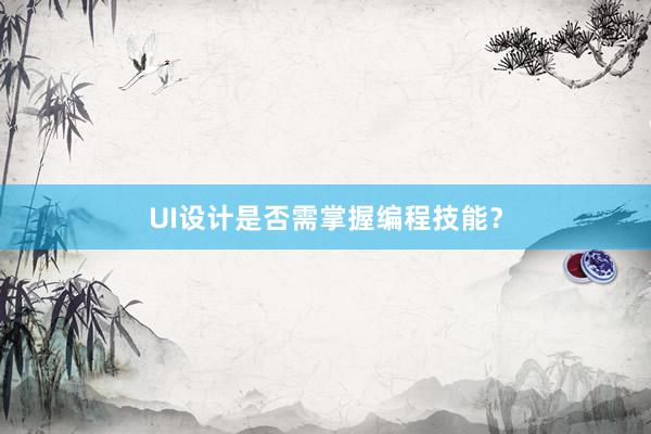 UI设计是否需掌握编程技能？